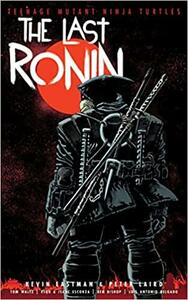 Teenage Mutant Ninja Turtles: The Last Ronin by Kevin Eastman, Peter Laird, Tom Waltz