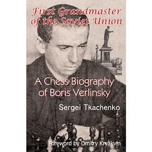 First Grandmaster of the Soviet Union: A Chess Biography of Boris Verlinsky by Sergei Tkachenko
