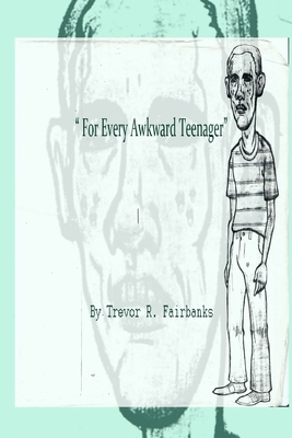 For Every Awkward Teenager: short stories by Trevor R. Fairbanks, Paul Chatem