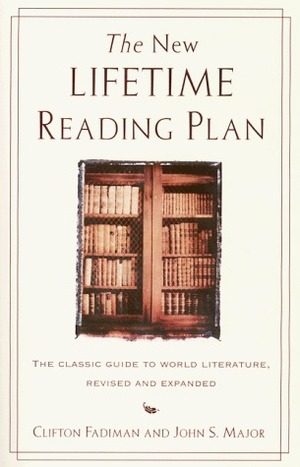 The New Lifetime Reading Plan: The Classic Guide to World Literature, Revised and Expanded by Clifton Fadiman, John S. Major