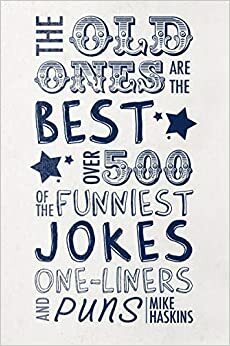 The Old Ones are the Best Joke Book: Over 500 of the Funniest Jokes, One-Liners and Puns by Mike Haskins