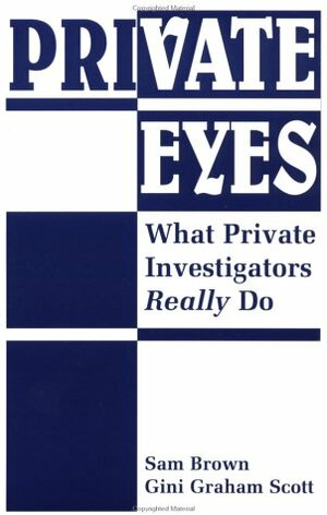 Private Eyes: What Private Investigators Really Do by Gini Graham Scott, Sam Brown
