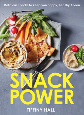 Snack Power: 200+ Delicious Snacks to Keep You Healthy, Happy and Lean by Tiffiny Hall