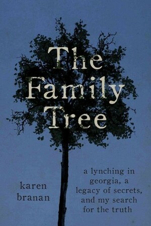 The Family Tree: A Lynching in Georgia, a Legacy of Secrets, and My Search for the Truth by Karen Branan