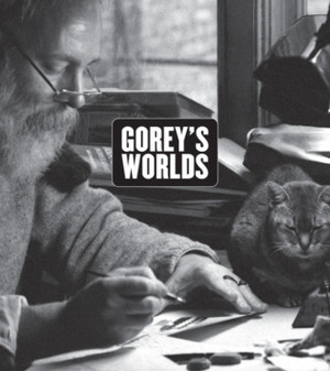 Gorey's Worlds by Edward Gorey, Erin Monroe
