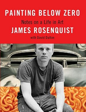 Painting Below Zero: Notes on a Life in Art by David Dalton, James Rosenquist