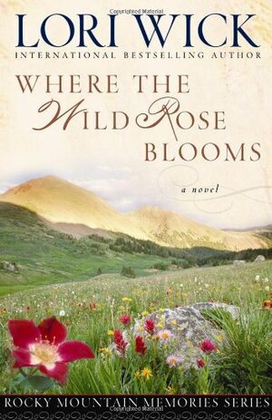 Where the Wild Rose Blooms by Lori Wick
