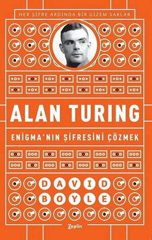 Alan Turing:Enigma'nın Şifresini Çözmek by David Boyle