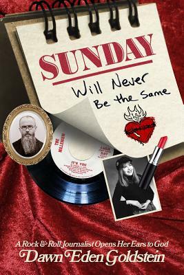 Sunday Will Never Be the Same: A Rock & Roll Journalist Opens Her Ears to God by Dawn Eden Goldstein