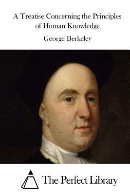 A Treatise Concerning the Principles of Human Knowledge by George Berkeley