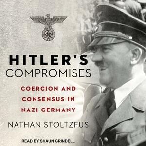 Hitler's Compromises: Coercion and Consensus in Nazi Germany by Nathan Stoltzfus