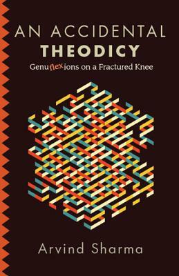 An Accidental Theodicy: Genuflexions on a Fractured Knee by Arvind Sharma