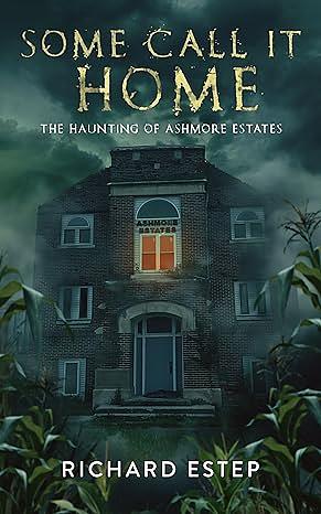 Some Call it Home: The Haunting of Ashmore Estates by Richard Estep