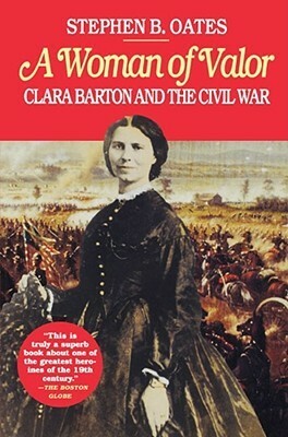 A Woman of Valor: Clara Barton and the Civil War by Stephen B. Oates