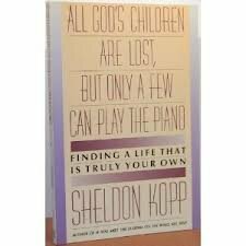 All God's Children Are Lost but Only a Few Can Play the Piano by Sheldon B. Kopp