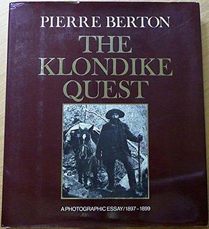 The Klondike Quest: A Photographic Essay, 1897-1899 by Pierre Berton