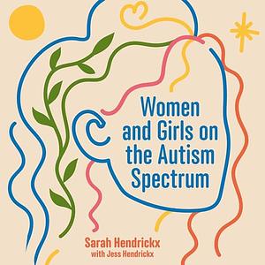 Women and Girls on the Autism Spectrum, Second Edition: Understanding Life Experiences from Early Childhood to Old Age by Jess Hendrickx, Sarah Hendrickx, Judith Gould