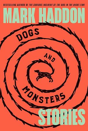 Dogs and Monsters: Stories by Mark Haddon