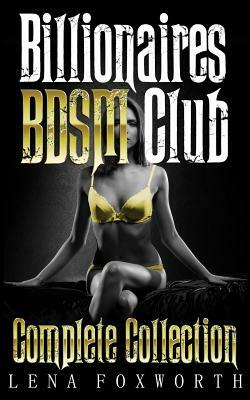Billionaires BDSM Club: Complete Collection by Lena Foxworth