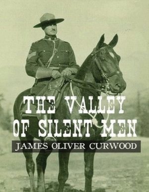 The Valley of Silent Men (Annotated) by James Oliver Curwood
