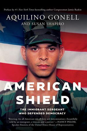 American Shield: The Immigrant Sergeant Who Defended Democracy by Aquilino Gonell, Susan Shapiro