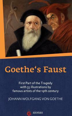 Goethe's Faust: First Part of the Tragedy with 55 Illustrations by Famous Artists of the 19th Century by 