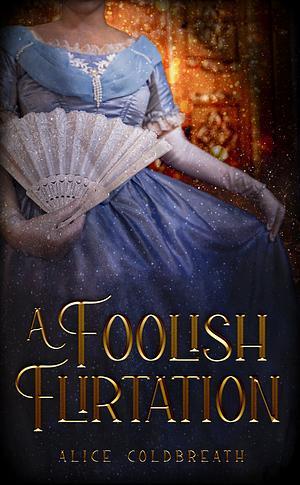 A Foolish Flirtation by Alice Coldbreath