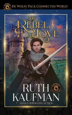 My Rebel, My Love: de Wolfe Pack Connected World by Wolfebane Publishing Inc, Ruth Kaufman