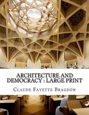 Architecture and Democracy: Large print by Claude Fayette Bragdon