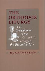 The Orthodox Liturgy: The Development of the Eucharistic Liturgy in the Byzantine Rite by Hugh Wybrew