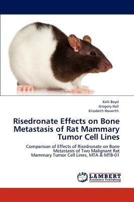 Risedronate Effects on Bone Metastasis of Rat Mammary Tumor Cell Lines by Gregory Hall, Elizabeth Howerth, Kelli Boyd