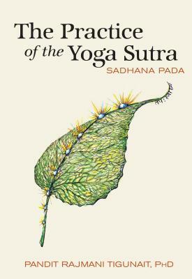 The Practice of the Yoga Sutra: Sadhana Pada by Pandit Rajmani Tigunait