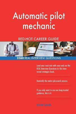 Automatic pilot mechanic RED-HOT Career Guide; 2580 REAL Interview Questions by Red-Hot Careers