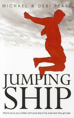 Jumping Ship: What to do so your children don't jump ship to the world when they get older by Michael Pearl