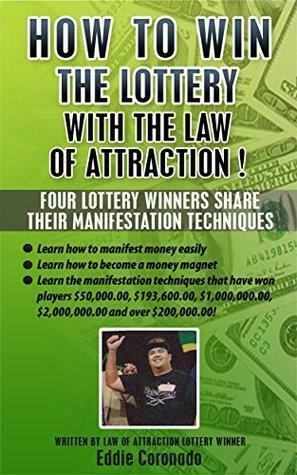 How To Win The Lottery With The Law Of Attraction: Four Lottery Winners Share Their Manifestation Techniques by Eddie Coronado