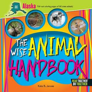 The Wise Animal Handbook Alaska by Kate B. Jerome