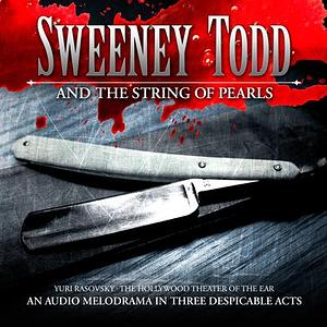Sweeney Todd and the String of Pearls: An Audio Melodrama in Three Despicable Acts by Yuri Rasovsky