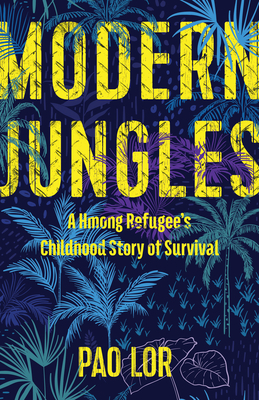 Modern Jungles: A Hmong Refugee's Childhood Story of Survival by Pao Lor