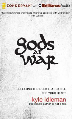 Gods at War: Defeating the Idols That Battle for Your Heart by Kyle Idleman