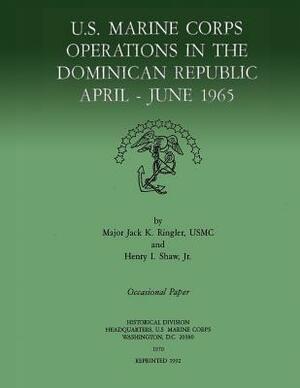 U.S. Marine Corps Operations in the Dominican Republic, April-June 1965 by Jack K. Ringler Usmc, Henry I. Shaw Jr