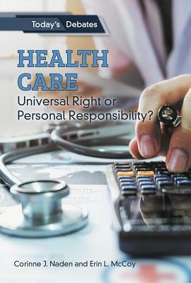Health Care: Universal Right or Personal Responsibility? by Erin L. McCoy, Corinne J. Naden