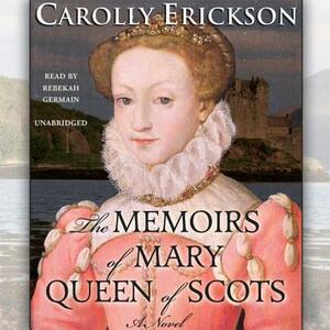 The Memoirs of Mary, Queen of Scots by Carolly Erickson