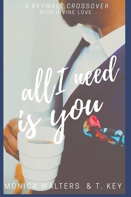 All I Need Is You by T. Key, Monica Walters