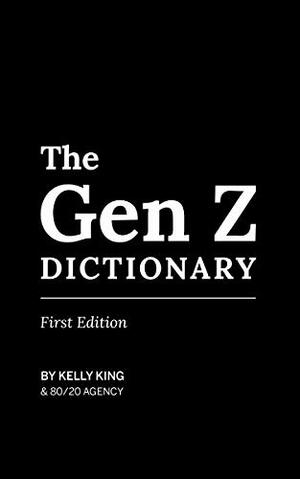 The Gen Z Dictionary by Anna McCoy, Stefania Marvin, Francoise Gagnier, Phillip King, Taylor King, James Tanford, Anna Campbell, Kelly King