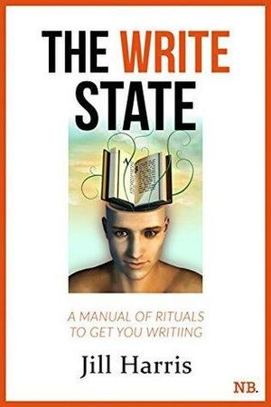 The Write State: A manual of rituals to get you writing by Jill Harris