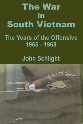 The War in South Vietnam: The Years of the Offensive 1965 - 1968 by John Schlight