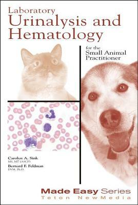 Laboratory Urinalysis and Hematology for the Small Animal Practitioner [With CDROM] by Carolyn Sink, Bernard Feldman