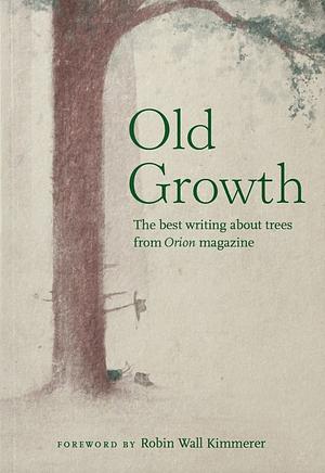 Old Growth: The best writing about trees from Orion magazine by Christopher Cox
