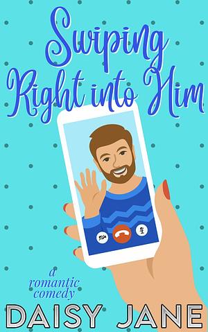Swiping Right Into Him by Daisy Jane