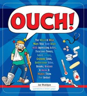 Ouch!: The Weird & Wild Ways Your Body Deals with Agonizing Aches, Ferocious Fevers, Lousy Lumps, Crummy Colds, Bothersome Bi by Joe Rhatigan